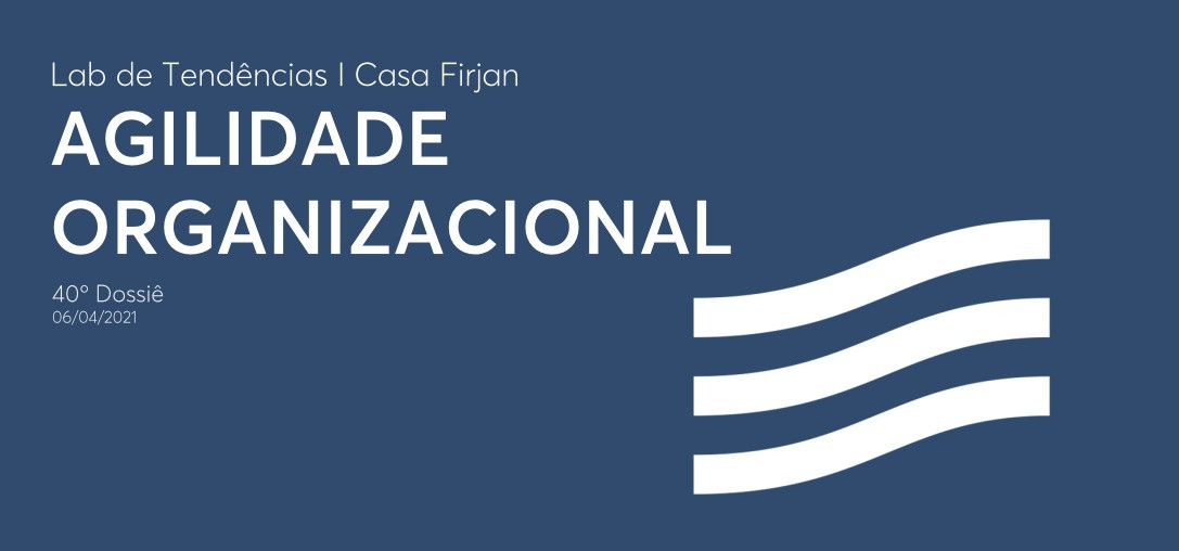 40º Dossiê: Agilidade Organizacional