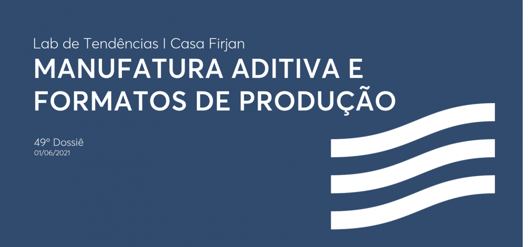 49º Dossiê: Manufatura aditiva e formatos de produção