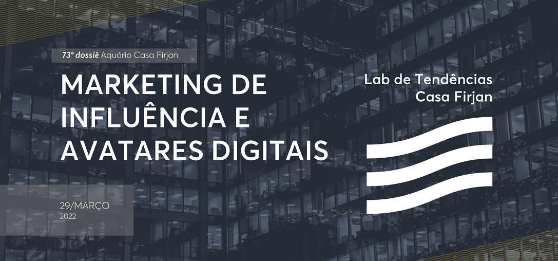 73º Dossiê: Marketing de Influência e Avatares digitais