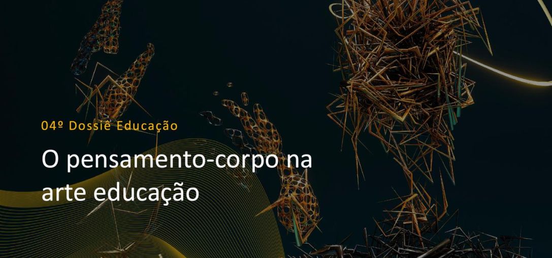4º Dossiê Educação: O pensamento-corpo na arte educação